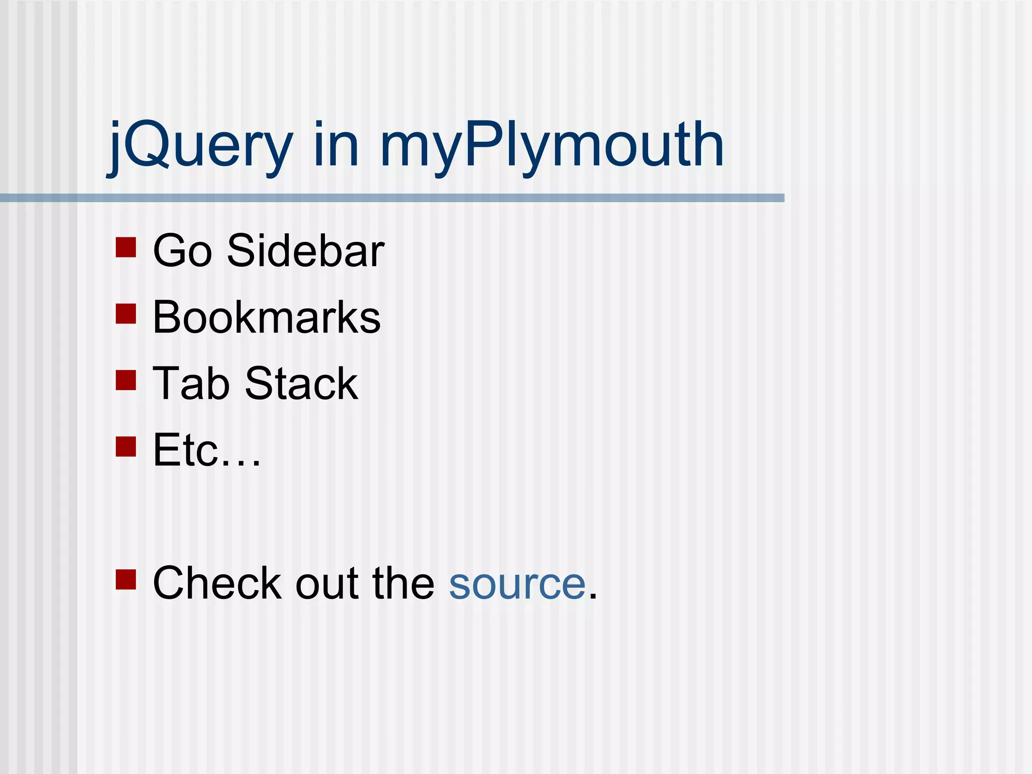 jQuery in myPlymouth Go Sidebar Bookmarks Tab Stack Etc… Check out the  source . 