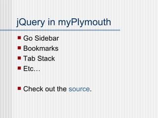 jQuery in myPlymouth Go Sidebar Bookmarks Tab Stack Etc… Check out the  source . 