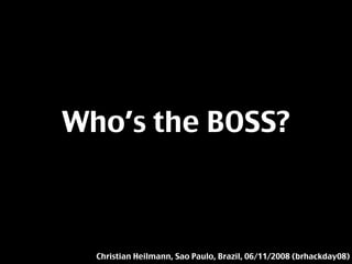 Who’s the BOSS?



  Christian Heilmann, Sao Paulo, Brazil, 06/11/2008 (brhackday08)
 