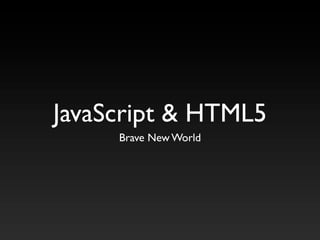 JavaScript & HTML5
     Brave New World
 
