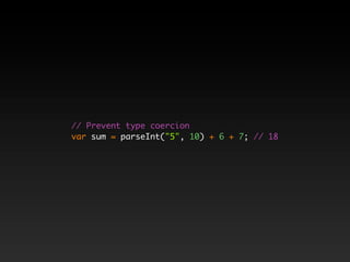 // Prevent type coercion
var sum = parseInt("5", 10) + 6 + 7; // 18
 