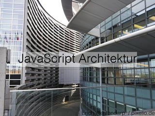 JavaScript Architektur
Erich Westendarp / pixelio.de
 