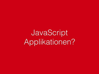 JavaScript
Applikationen?
 