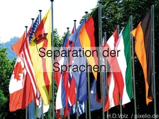 Separation der
Sprachen
H.D.Volz / pixelio.de
 