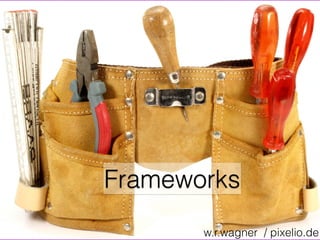 Frameworks
w.r.wagner / pixelio.de
 
