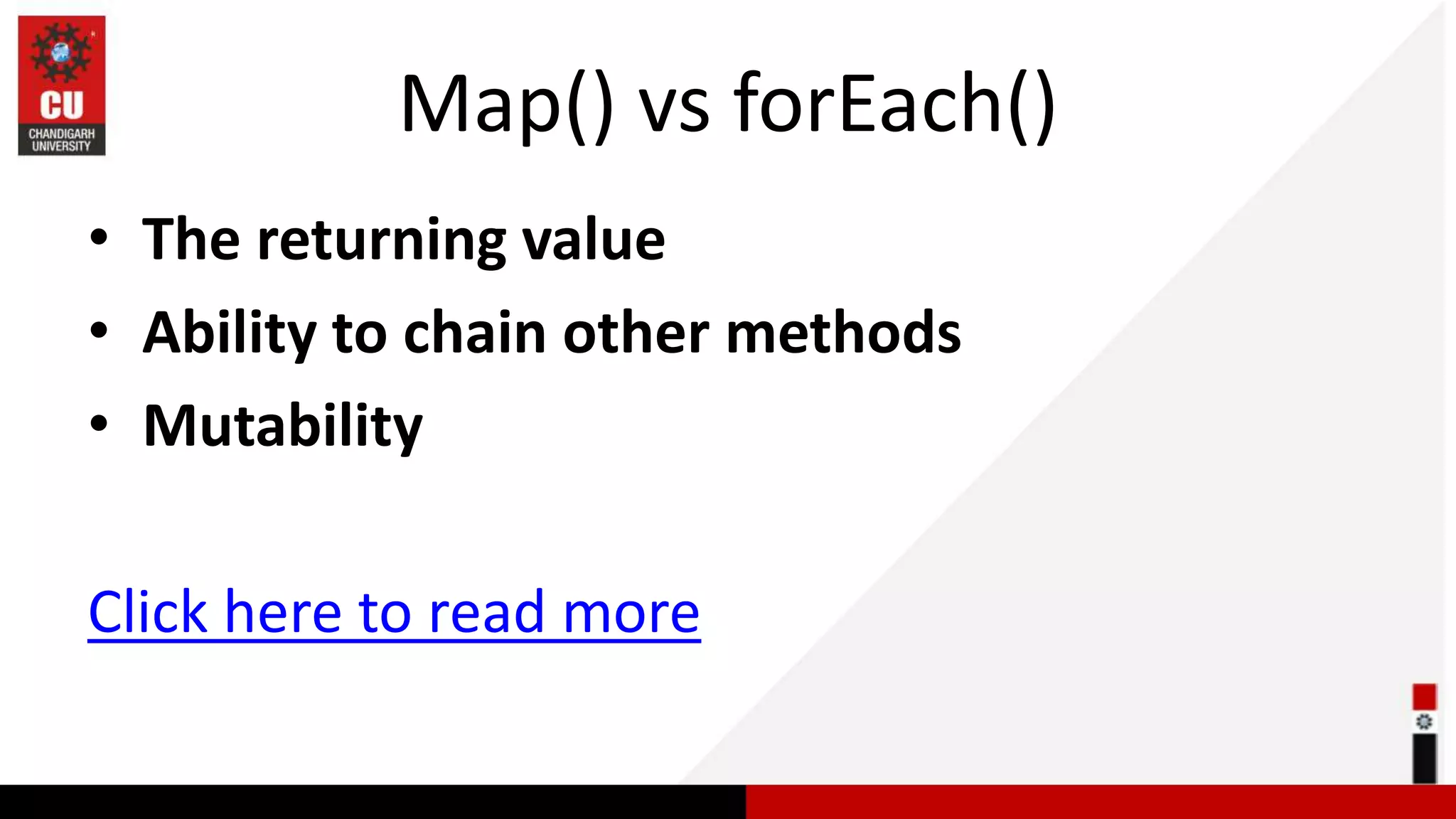 Map() vs forEach() • The returning value • Ability to chain other methods • Mutability Click here to read more 