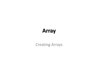Array
Creating Arrays
 