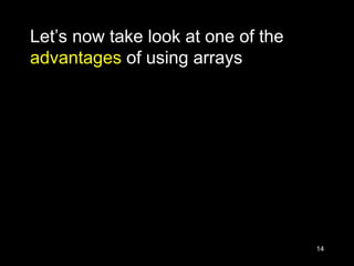 14
Let’s now take look at one of the
advantages of using arrays
 