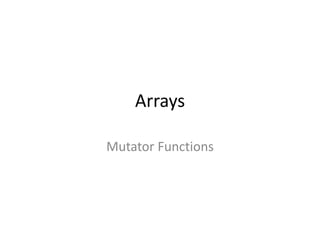 Arrays
Mutator Functions
 
