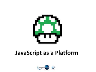 JavaScript as a Platform
 