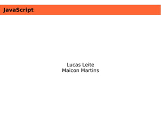 JavaScript Lucas Leite Maicon Martins 