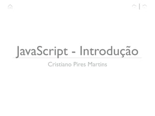 JavaScript - Introdução
Cristiano Pires Martins
1
 