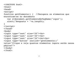 innerHTML
• Exemplo:
function adicionaItem(nome){
document.getElementById('lista').innerHTML +=
'<li>'+nome+'</li>'
}
17
 