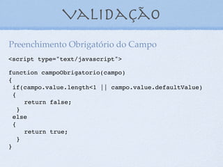 Validando E-mails
<script type="text/javascript">
var texto = "cpmart@gmail.com";
var RegExp = /^[w]+@[w]+.[w|.]+$/;
if (RegExp.test(texto) == true) {
console.log(“Formato válido!");
} else {
console.log(“Formato inválido!");
}
</script>
21
 