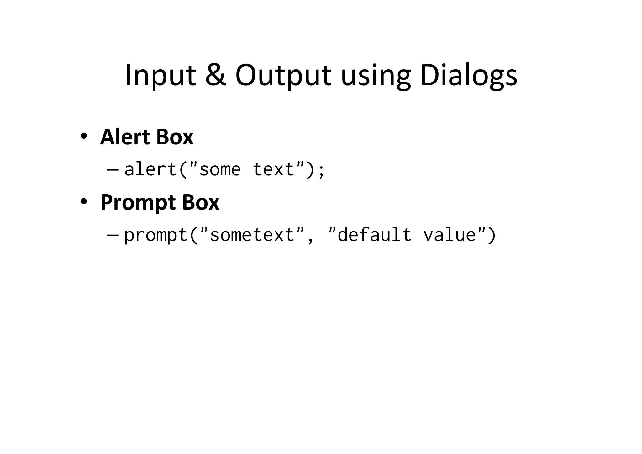 Input & Output using Dialogs • Alert Box – alert("some text"); • Prompt Box – prompt("sometext", "default value") 