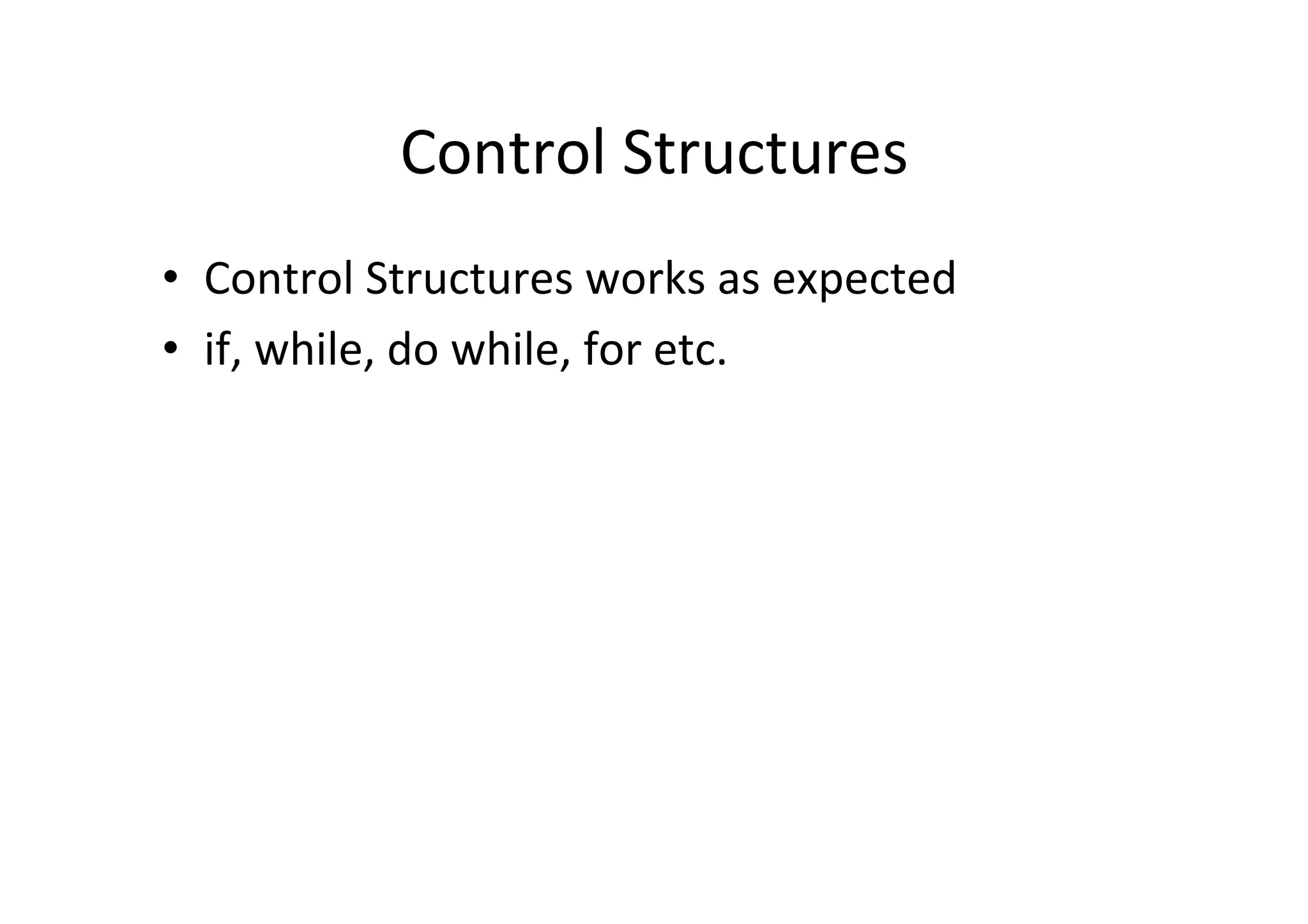 Control Structures • Control Structures works as expected • if, while, do while, for etc. 