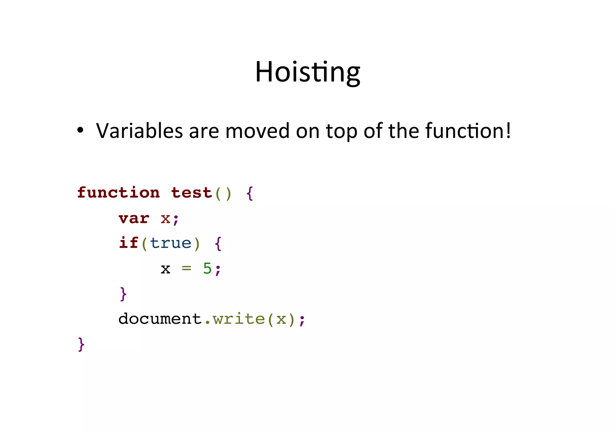 HoisMng • Variables are moved on top of the funcMon! function test() { ! var x;! if(true) {! x = 5;! }! document.write(x);! } 