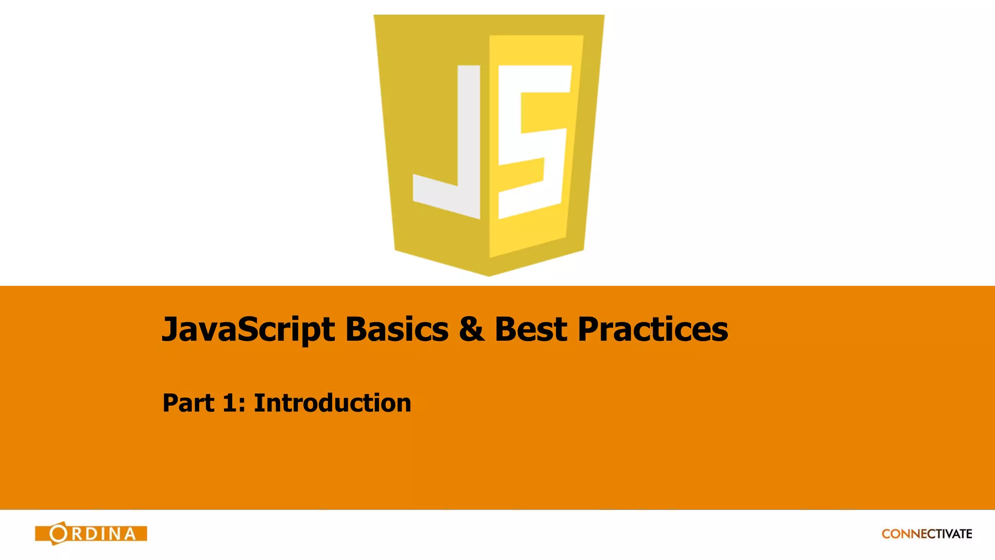 JavaScript Basics & Best Practices
Part 1: Introduction
 