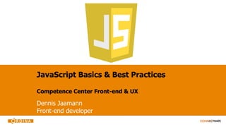 JavaScript Basics & Best Practices
Competence Center Front-end & UX
Dennis Jaamann
Front-end developer
 