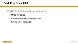 Best Practices #10
▪ Enable Gzip compression on your server
▪ Often forgotten
▪ Easiest way to compress your files
▪ Save a lot of bandwidth
 