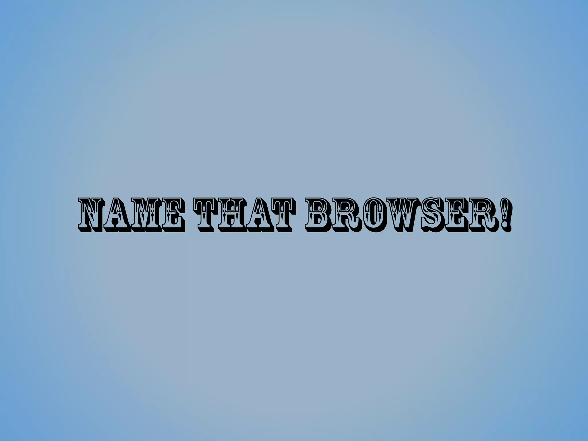 NameThat Browser!
 