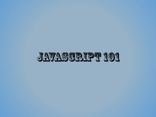 Javascript 101
 