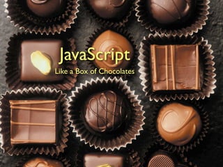 JavaScript
Like a Box of Chocolates
 