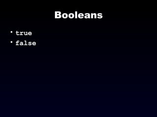 Booleans ,[object Object],[object Object]