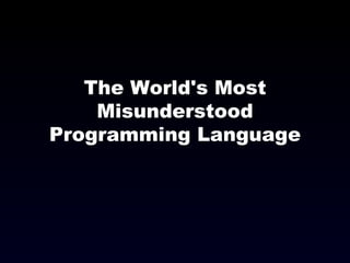 The World's Most Misunderstood Programming Language 