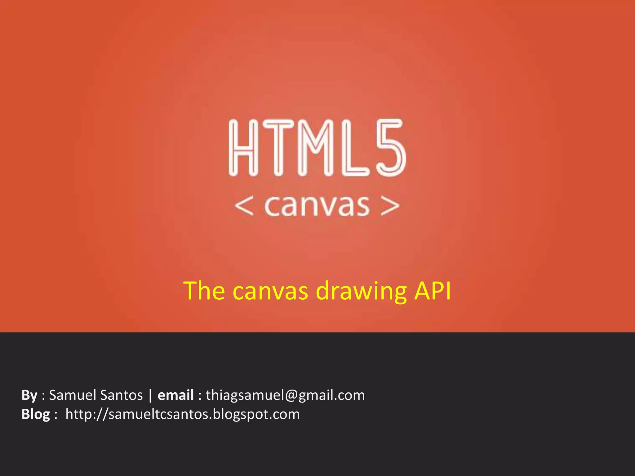 By : Samuel Santos | email : thiagsamuel@gmail.com
Blog : http://samueltcsantos.blogspot.com
The canvas drawing API
 