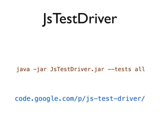 JsTestDriver


java -jar JsTestDriver.jar --tests all




code.google.com/p/js-test-driver/
 