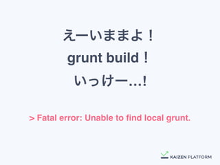 えーいままよ！
grunt build！
いっけー&hellip;!
> Fatal error: Unable to ﬁnd local grunt.
 