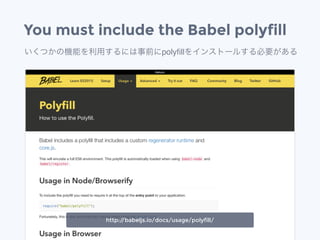 You must include the Babel polyfill
http://babeljs.io/docs/usage/polyfill/
いくつかの機能を利用するには事前にpolyﬁllをインストールする必要がある
 