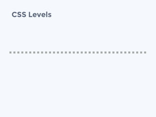 CSS Levels
 