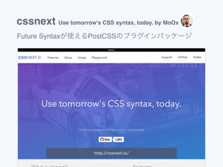 cssnext Use tomorrow's CSS syntax, today. by MoOx
Future Syntaxが使えるPostCSSのプラグインパッケージ
http://cssnext.io/
 