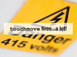 touchmove fires...a lot!
 