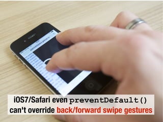 iOS7/Safari even preventDefault()
can't override back/forward swipe gestures
 