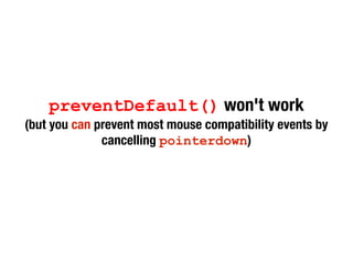preventDefault() won't work
(but you can prevent most mouse compatibility events by
cancelling pointerdown)
 