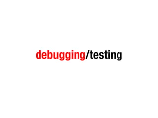 debugging/testing
 
