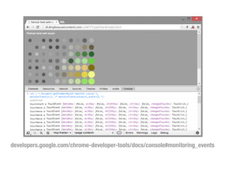 developers.google.com/chrome-developer-tools/docs/console#monitoring_events
 