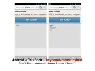 Android + TalkBack – keyboard/mouse hybrid
focus > blur > mousedown > mouseup > click > focus(?)
 