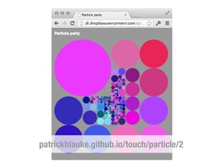 patrickhlauke.github.io/touch/particle/2
 