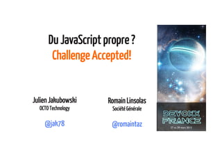 Du JavaScript propre ? Challenge accepted ! @Devoxx France 2013