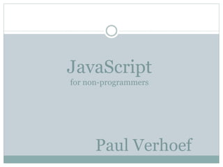JavaScript
for non-programmers




      Paul Verhoef
 