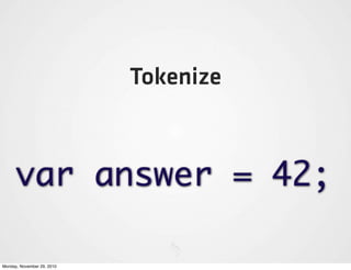 Tokenize



     var answer = 42;

Monday, November 29, 2010
 