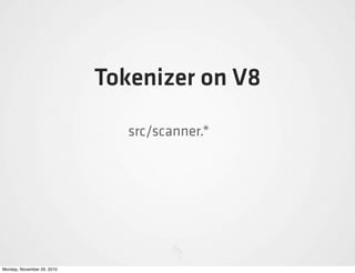 Tokenizer on V8

                               src/scanner.*




Monday, November 29, 2010
 
