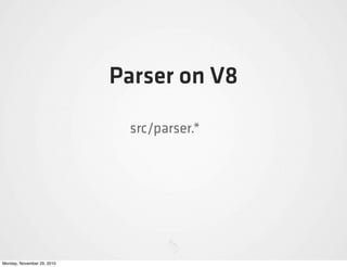 Parser on V8

                             src/parser.*




Monday, November 29, 2010
 