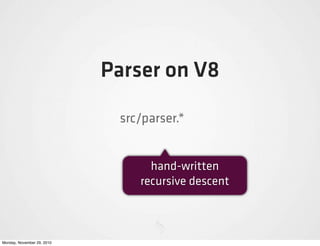 Parser on V8

                             src/parser.*


                                  hand-written
                                recursive descent



Monday, November 29, 2010
 