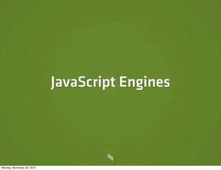 JavaScript Engines




Monday, November 29, 2010
 