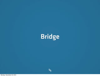 Bridge




Monday, November 29, 2010
 